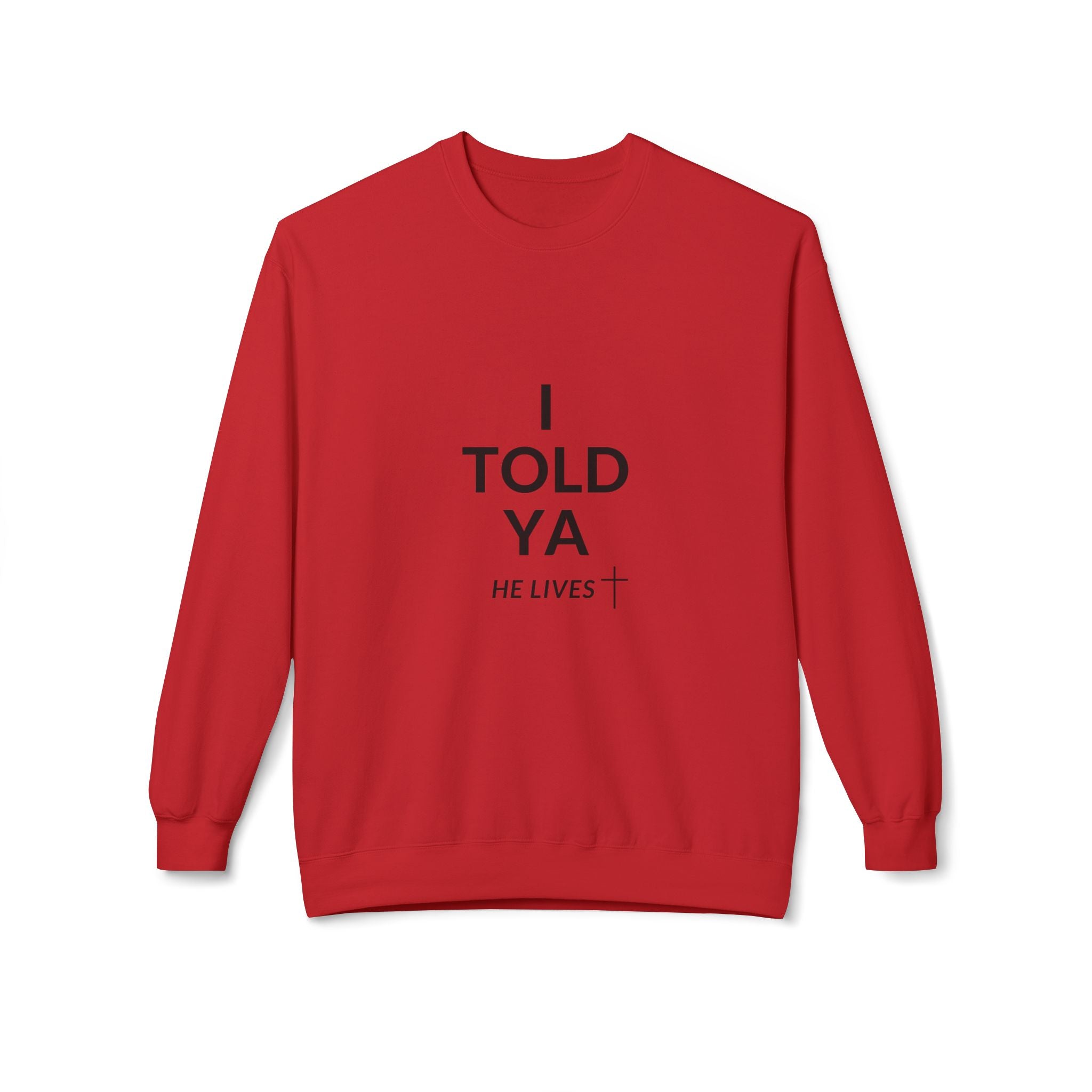 Fleece Sweatshirt: I Told Ya He Lives with a Cross - Gift Idea Top Selling Item - U+GOD