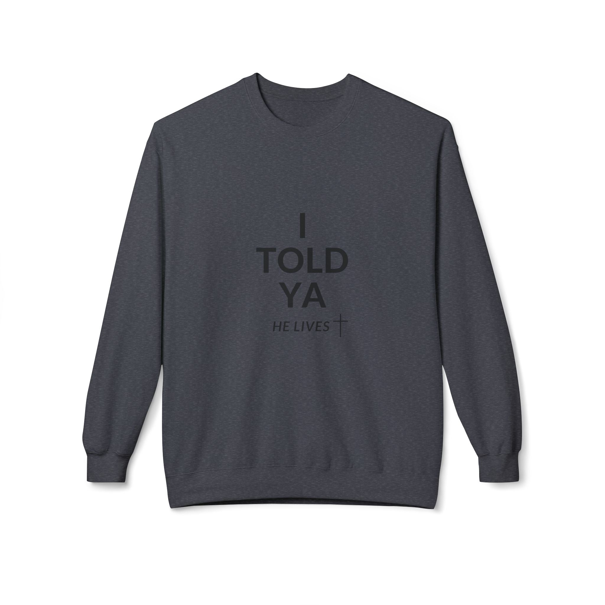 Fleece Sweatshirt: I Told Ya He Lives with a Cross - Gift Idea Top Selling Item - U+GOD