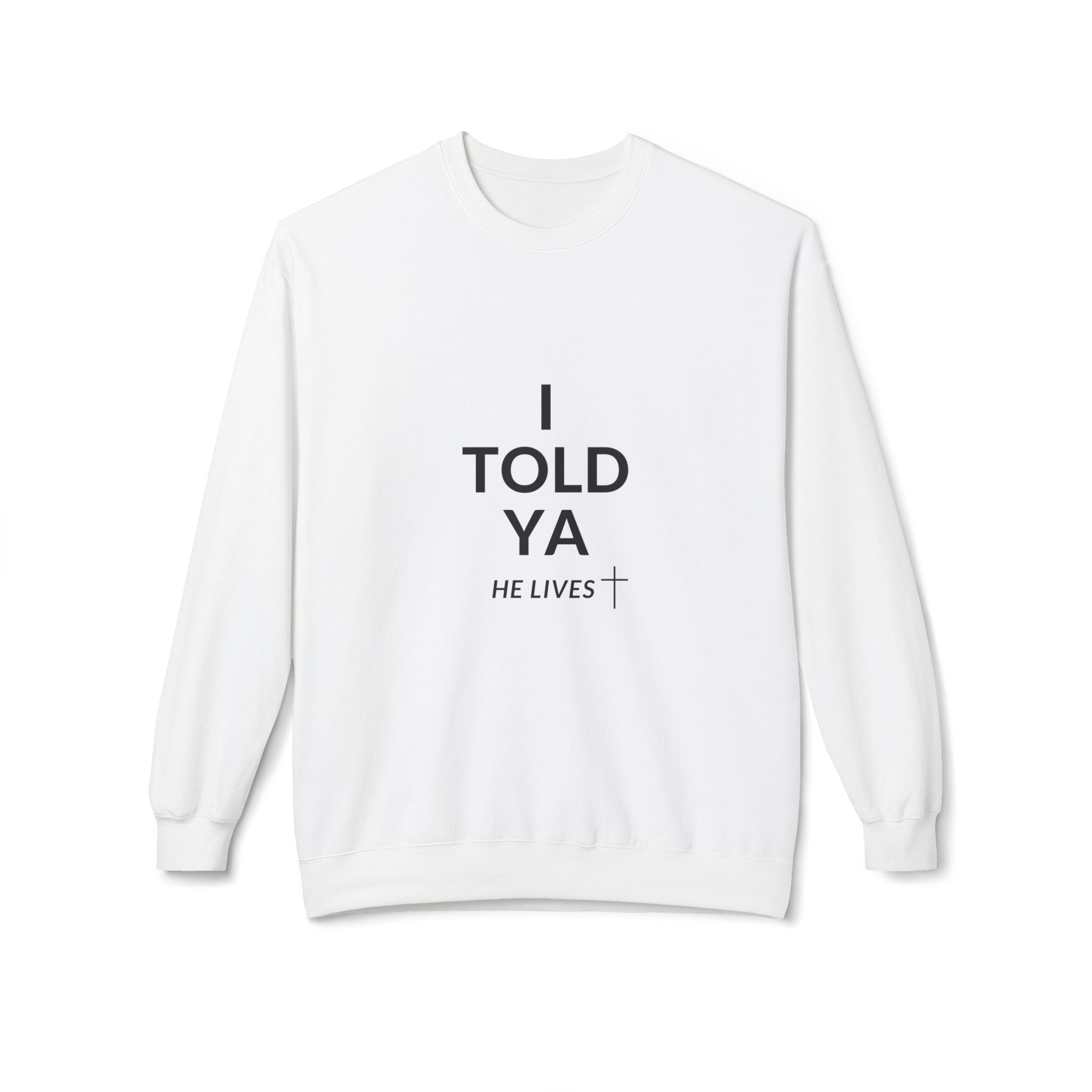 Fleece Sweatshirt: I Told Ya He Lives with a Cross - Gift Idea Top Selling Item - U+GOD