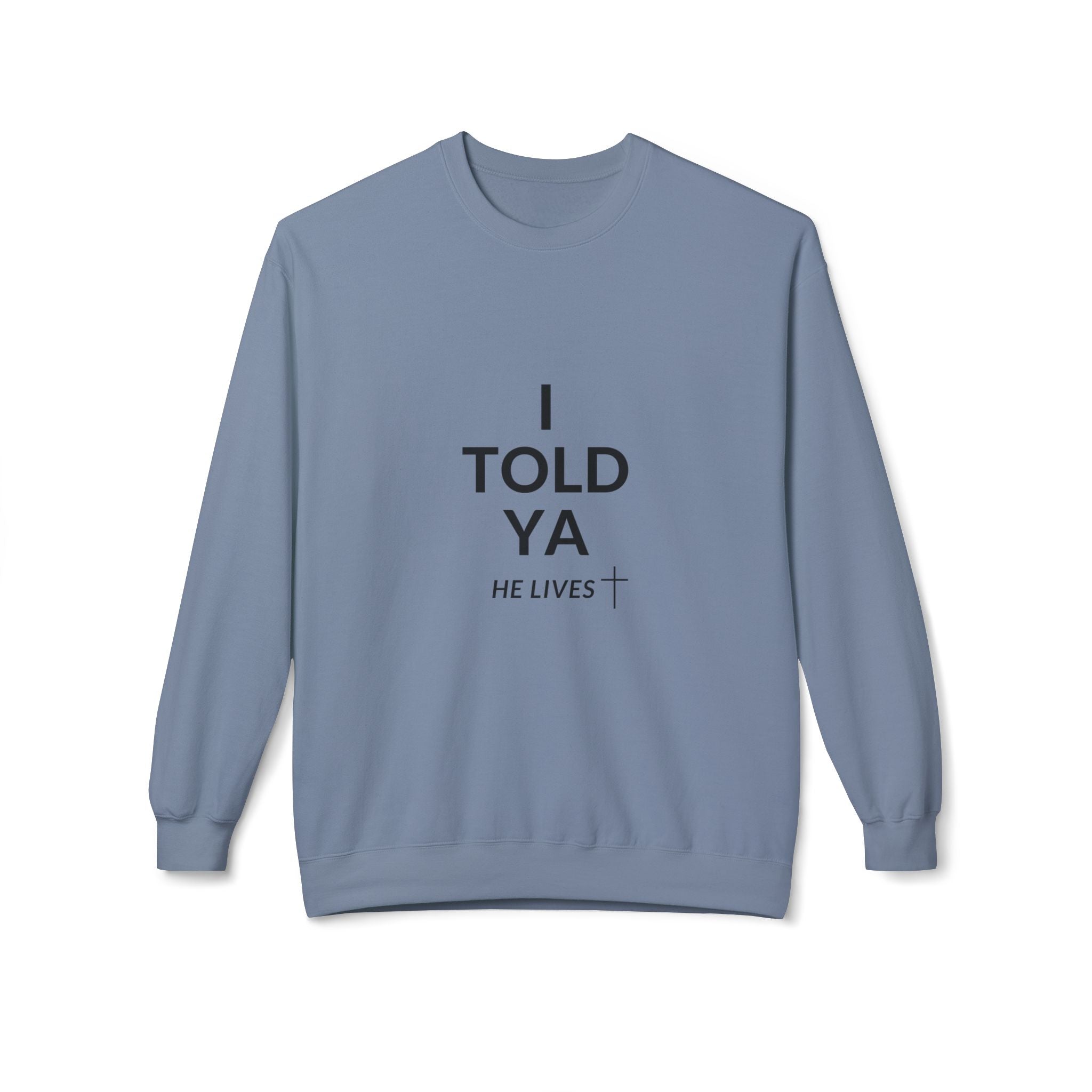 Fleece Sweatshirt: I Told Ya He Lives with a Cross - Gift Idea Top Selling Item - U+GOD