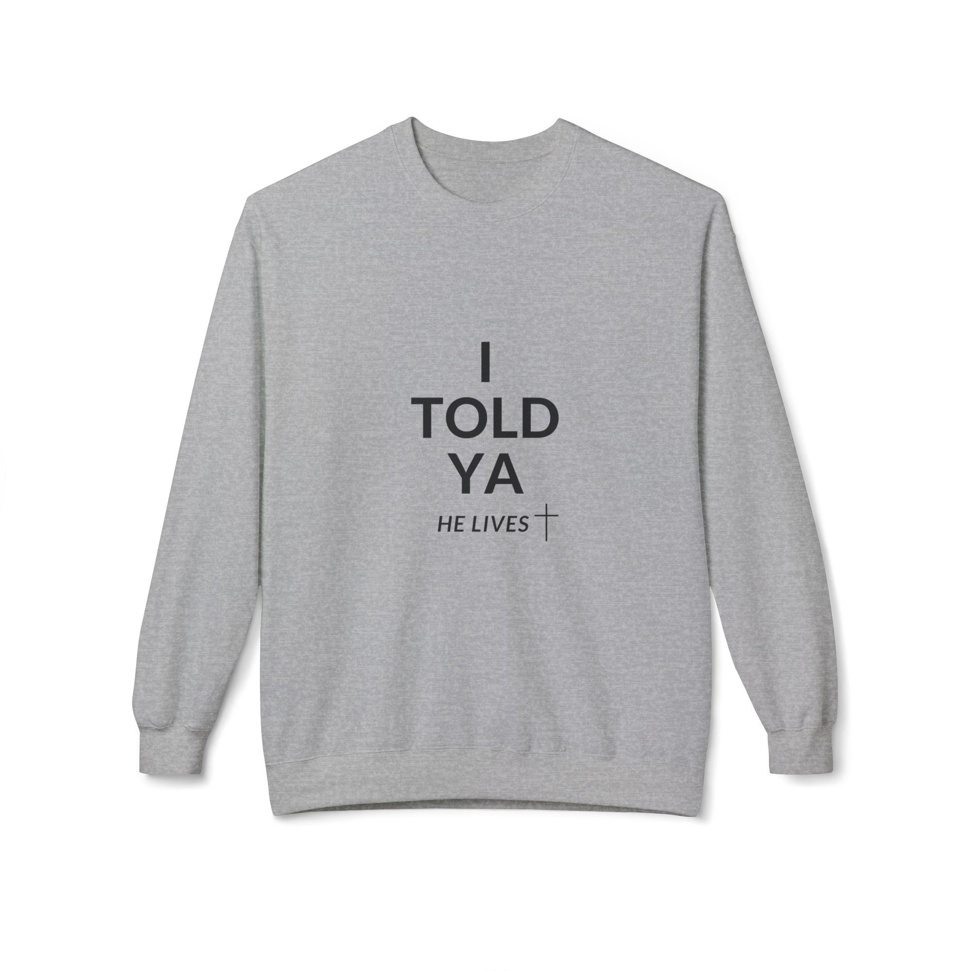 Fleece Sweatshirt: I Told Ya He Lives with a Cross - Gift Idea Top Selling Item - U+GOD