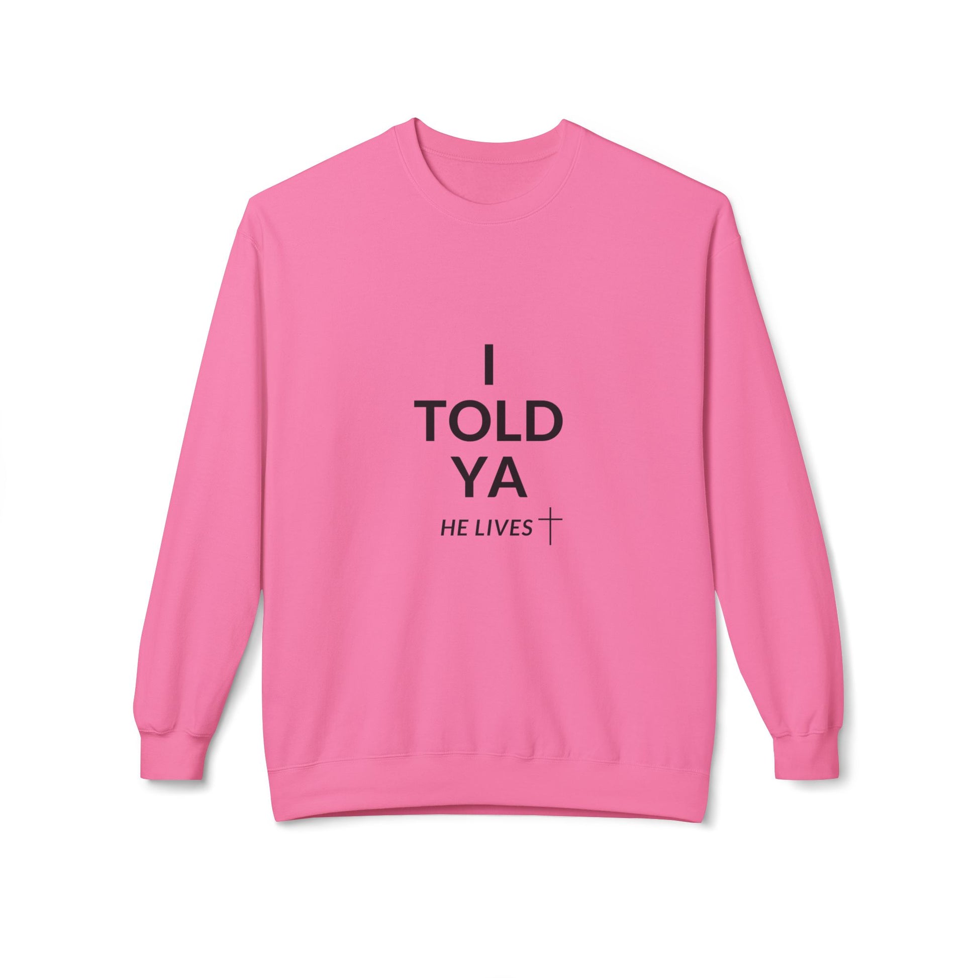 Fleece Sweatshirt: I Told Ya He Lives with a Cross - Gift Idea Top Selling Item - U+GOD