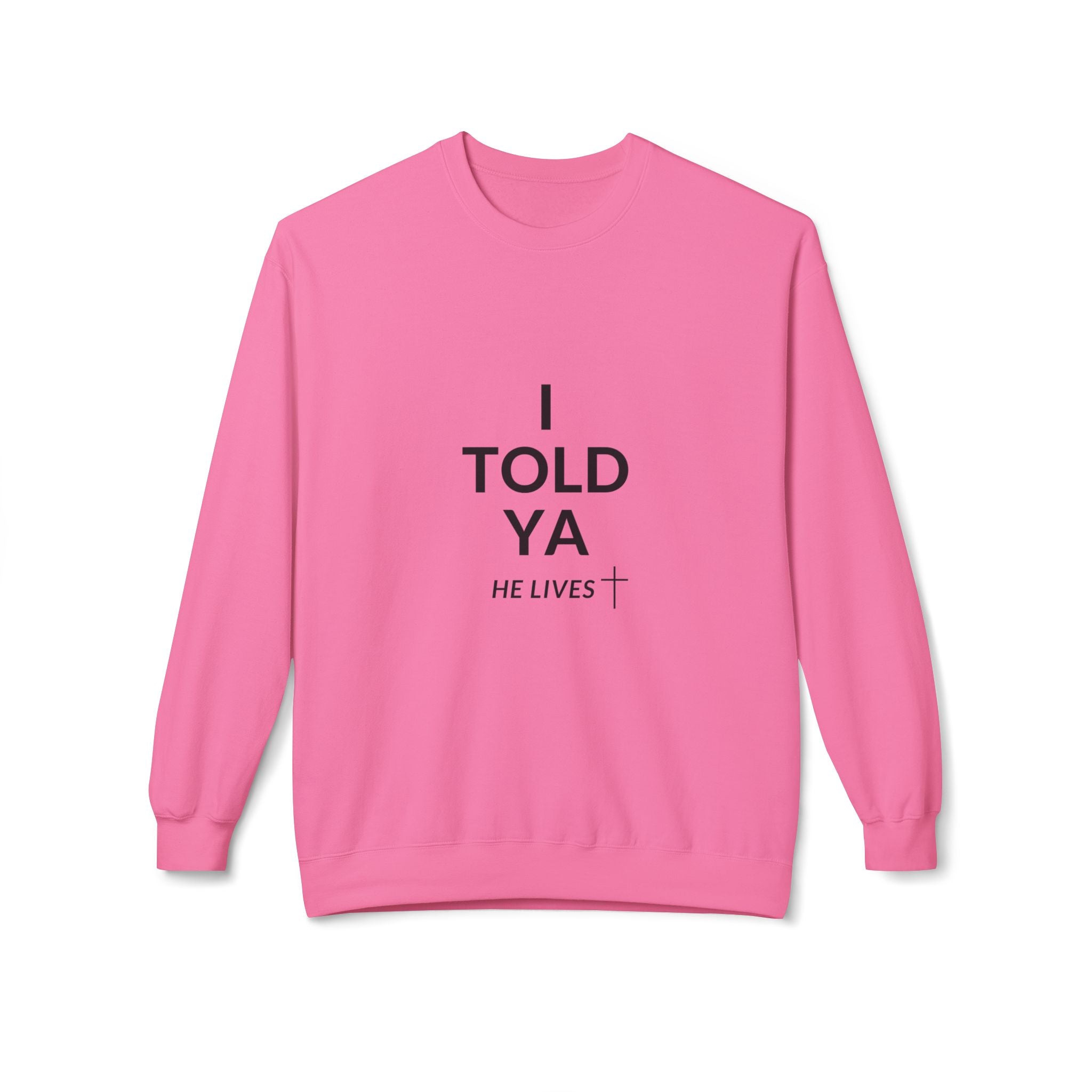 Fleece Sweatshirt: I Told Ya He Lives with a Cross - Gift Idea Top Selling Item - U+GOD